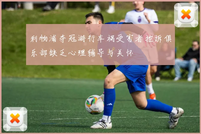 利物浦夺冠游行车祸受害者控诉俱乐部缺乏心理辅导与关怀