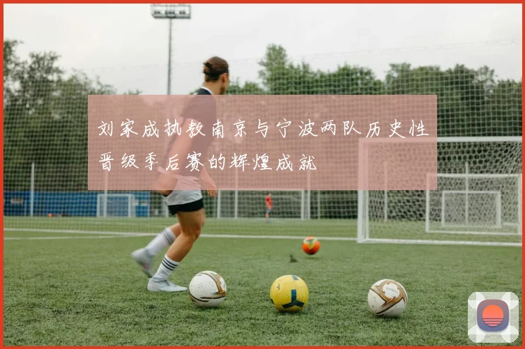 刘家成执教南京与宁波两队历史性晋级季后赛的辉煌成就